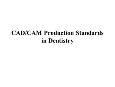 CAD/CAM Production Standards in Dentistry. Depending on the location of the components on CAD/CAM systems, in dentistry three different manufacturing.