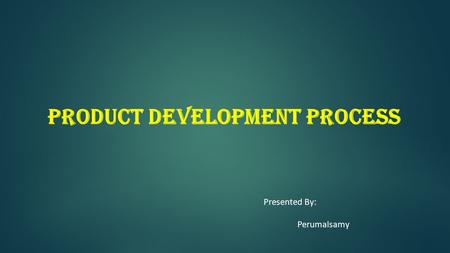 PRODUCT DEVELOPMENT PROCESS By PERUMALSAMY M
