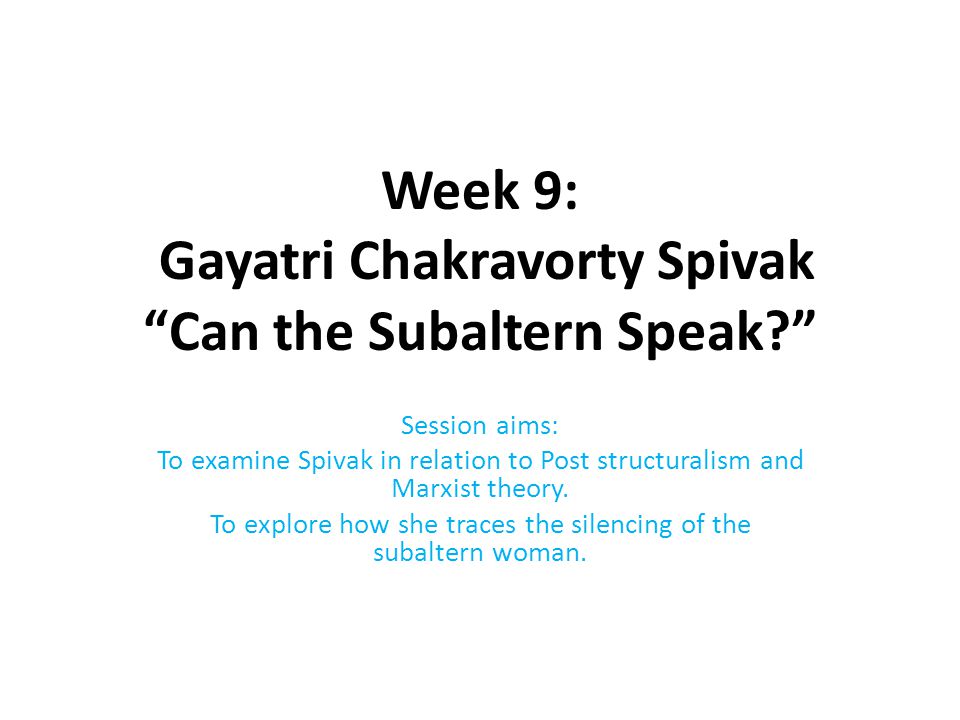 Week 9: Gayatri Chakravorty Spivak “Can the Subaltern Speak?” - ppt download