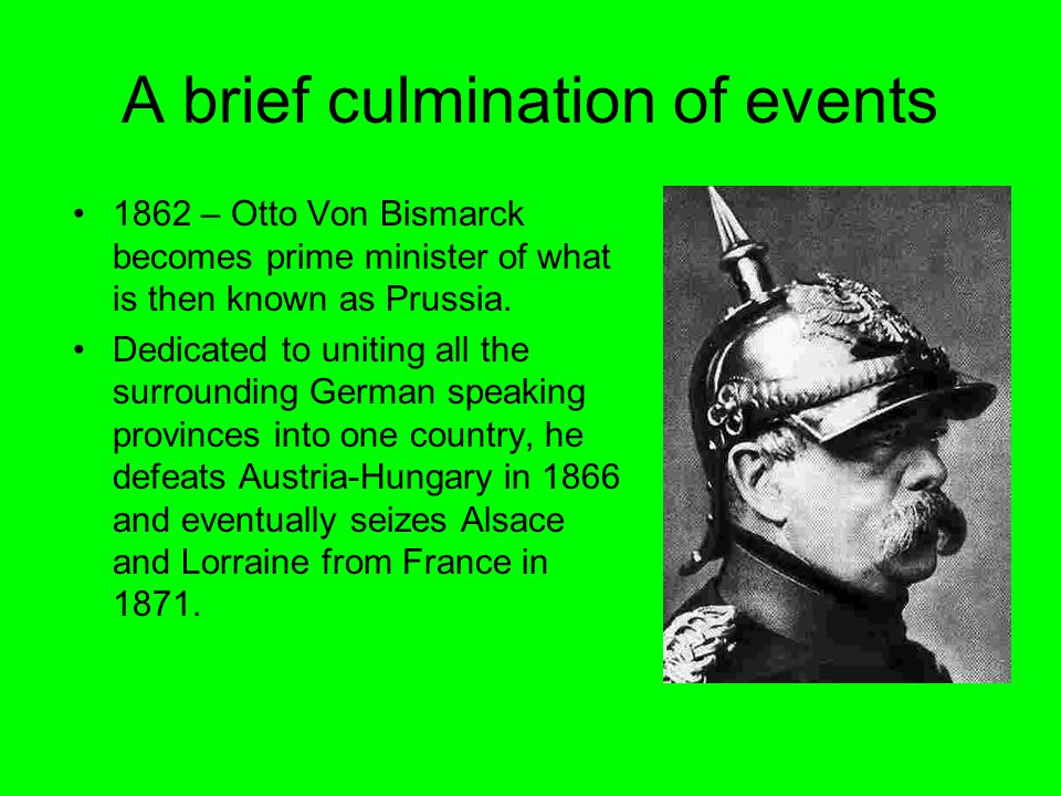 A brief culmination of events 1862 – Otto Von Bismarck becomes prime minister of what is then known as Prussia. Dedicated to uniting all the surrounding. - ppt download