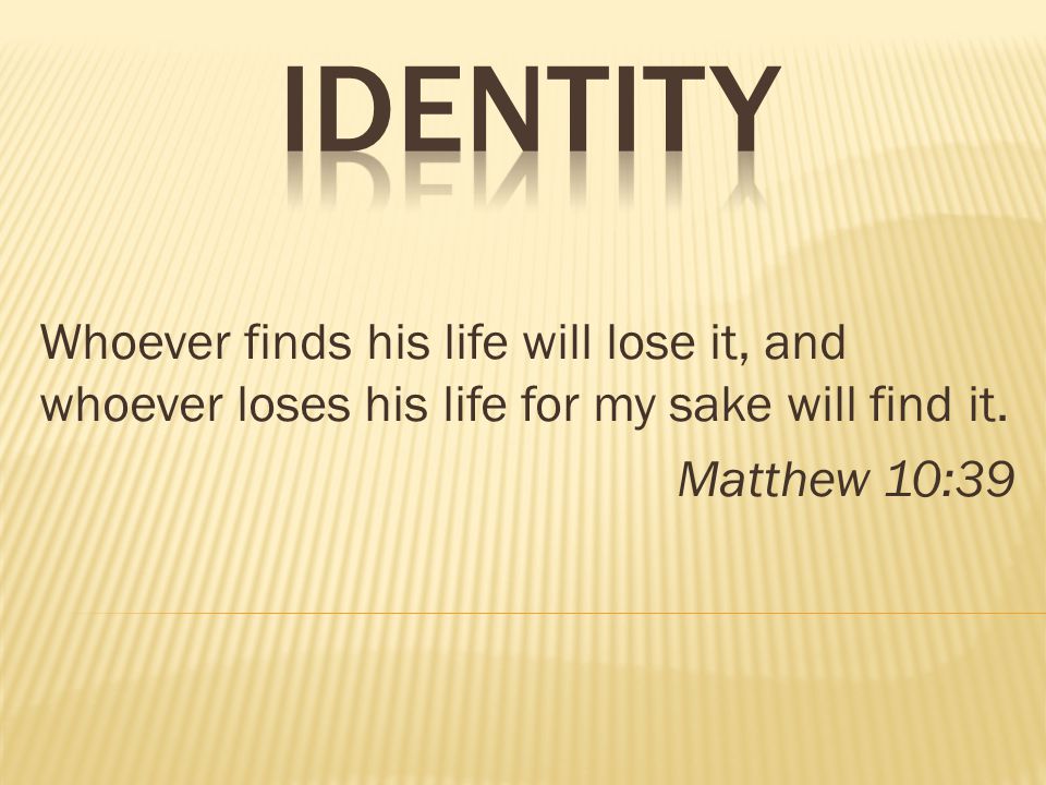 Whoever finds his life will lose it, and whoever loses his life for my sake  will find it. Matthew 10: ppt download