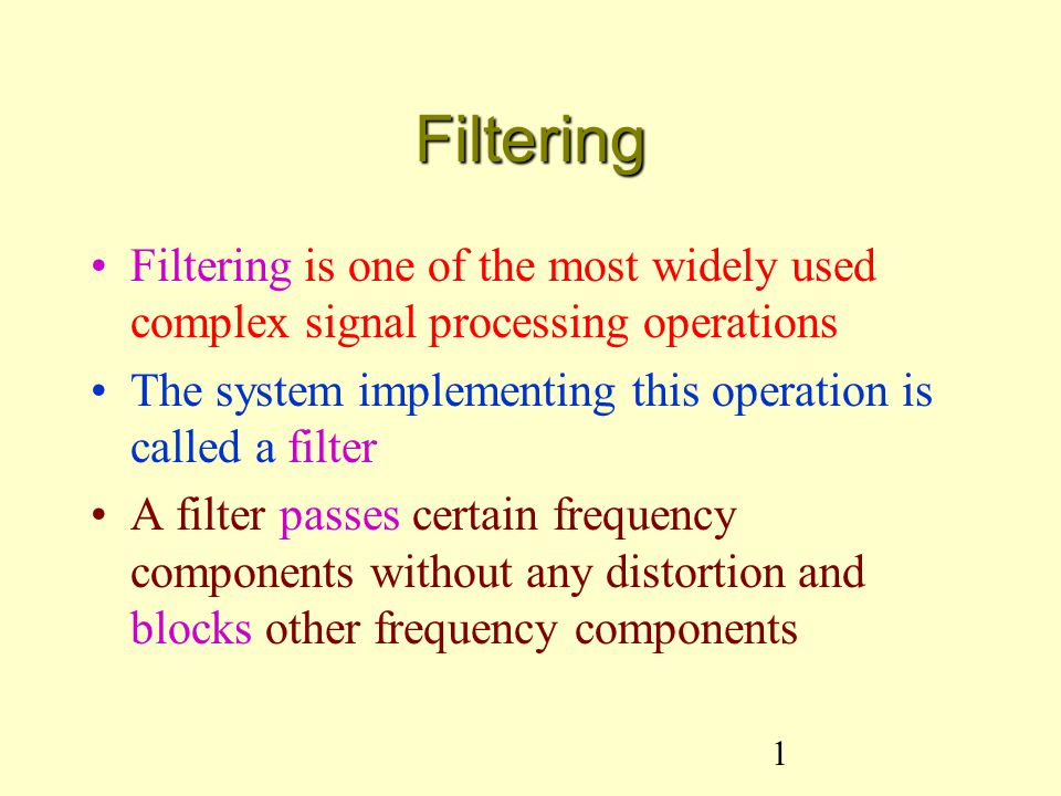 Filtering Filtering is one of the most widely used complex signal  processing operations The system implementing this operation is called a  filter A filter. - ppt video online download