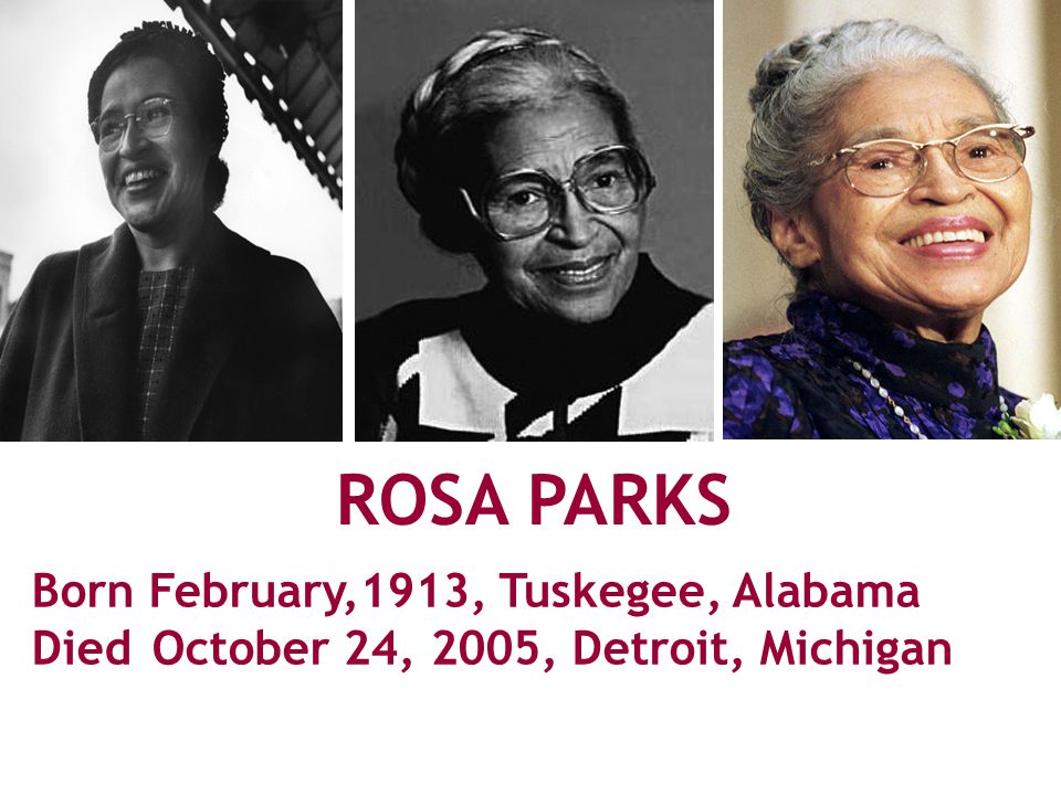 ROSA PARKS Born February,1913, Tuskegee, Alabama Died October 24, 2005,  Detroit, Michigan ‏ - ppt download