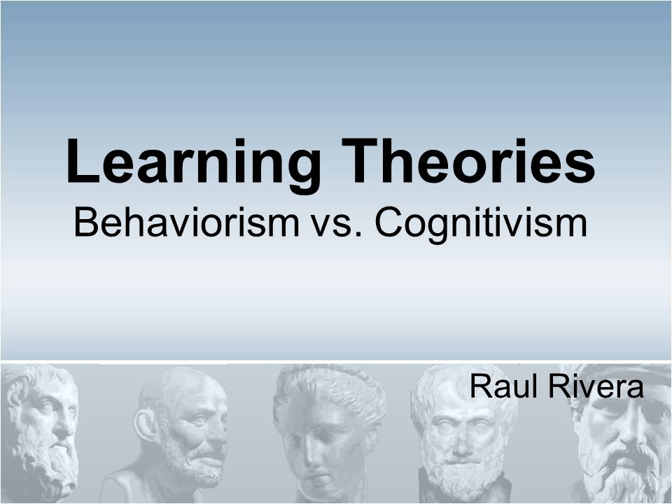 Learning Theories Behaviorism vs. Cognitivism ppt download