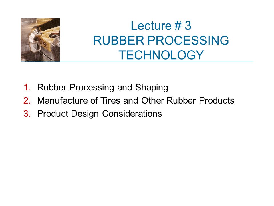 Lecture # 3 RUBBER PROCESSING TECHNOLOGY - ppt video online download