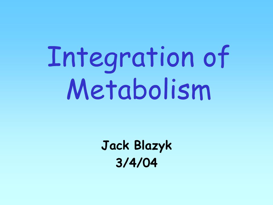 Integration Of Metabolism Jack Blazyk 3 4 04 Well Fed Conditions Ppt Download