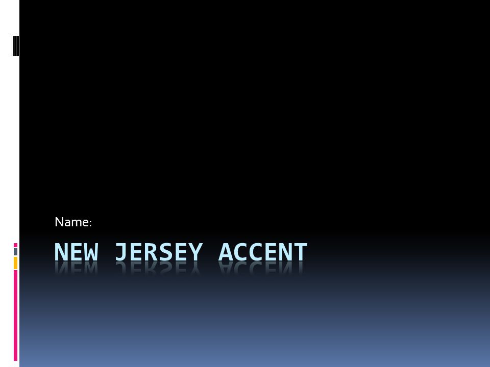 Name:. Watch this video!  New Jersey Accent Video New Jersey Accent Video.  - ppt download