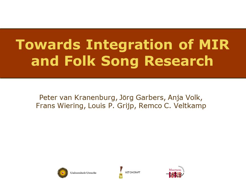 Witchcraft Towards Integration Of Mir And Folk Song Research Peter Van Kranenburg J O Rg Garbers Anja Volk Frans Wiering Louis P Grijp Remco C Veltkamp Ppt Download