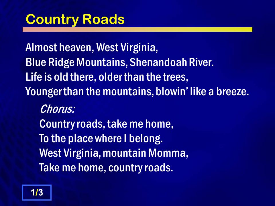 Country Roads Almost heaven, West Virginia, Blue Ridge Mountains,  Shenandoah River. Life is old there, older than the trees, Younger than the  mountains, - ppt download