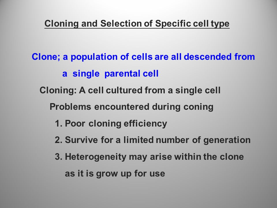 Cloning and Selection of Specific cell type Clone; a population of cells  are all descended from a single parental cell Cloning: A cell cultured from  a. - ppt download