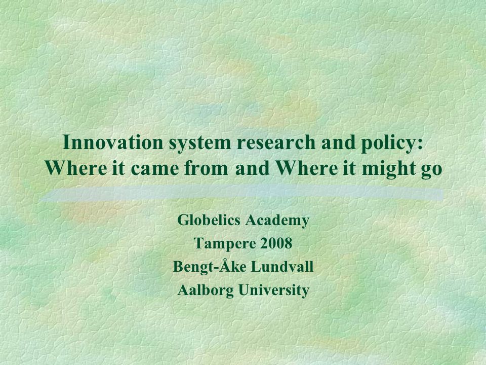 Innovation system research and policy: Where it came from and Where it  might go Globelics Academy Tampere 2008 Bengt-Åke Lundvall Aalborg  University. - ppt download