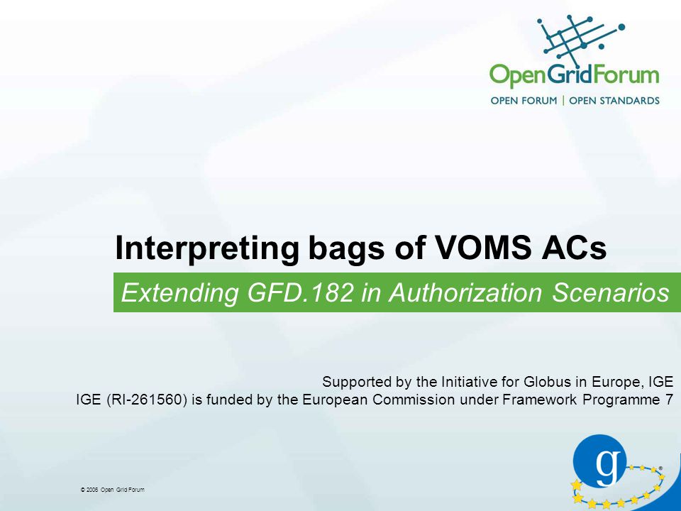 2006 Open Grid Forum Interpreting bags of VOMS ACs Extending GFD.182 in  Authorization Scenarios Supported by the Initiative for Globus in Europe,  IGE. - ppt download