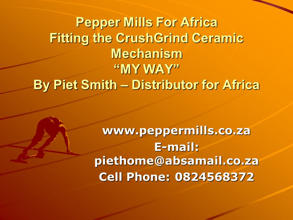 Pepper Mills For Africa Fitting The Crushgrind Ceramic Mechanism My Way By Piet Smith Distributor For Africa Ppt Video Online Download