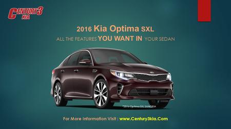 2016 Kia Optima SXL ALL THE FEATURES YOU WANT IN YOUR SEDAN *2016 Optima SXL SANGRIA For More Information Visit :