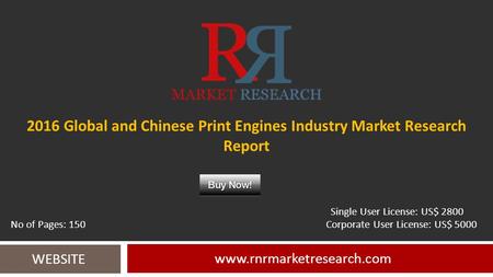 2016 Global and Chinese Print Engines Industry Market Research Report  WEBSITE Single User License: US$ 2800 No of Pages: 150.