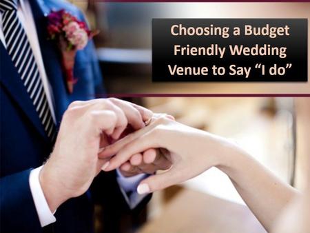 Choosing a Budget Friendly Wedding Venue to Say “I do”