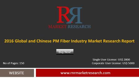 2016 Global and Chinese PM Fiber Industry Market Research Report  WEBSITE Single User License: US$ 2800 No of Pages: 150 Corporate.