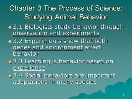 1 Chapter 3 The Process of Science: Studying Animal Behavior  3.1 Biologists study behavior through observation and experiments  3.2 Experiments show.