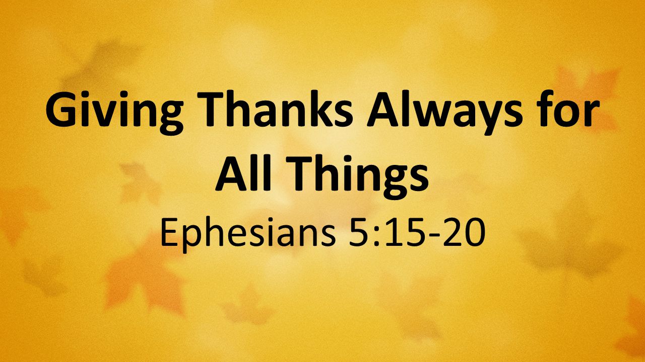 Giving Thanks Always For All Things Ephesians 5: Ppt Download