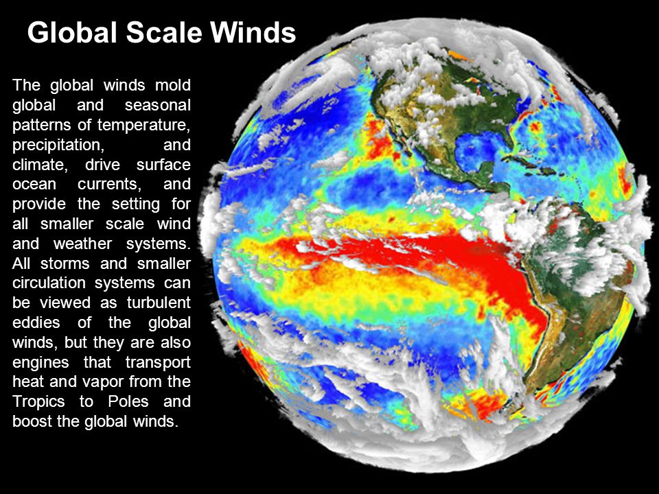 Global Scale Winds The global winds mold global and seasonal patterns of  temperature, precipitation, and climate, drive surface ocean currents, and  provide. - ppt video online download
