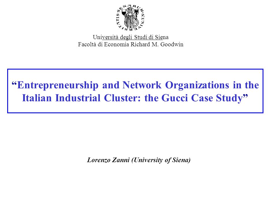 Entrepreneurship and Network Organizations in the Italian Industrial  Cluster: the Gucci Case Study” Lorenzo Zanni (University of Siena)  Università degli. - ppt download
