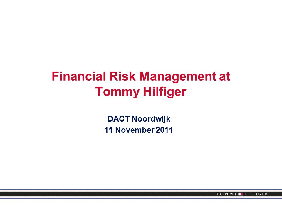 Financial Risk Management at Tommy Hilfiger DACT Noordwijk 11 November ppt  download