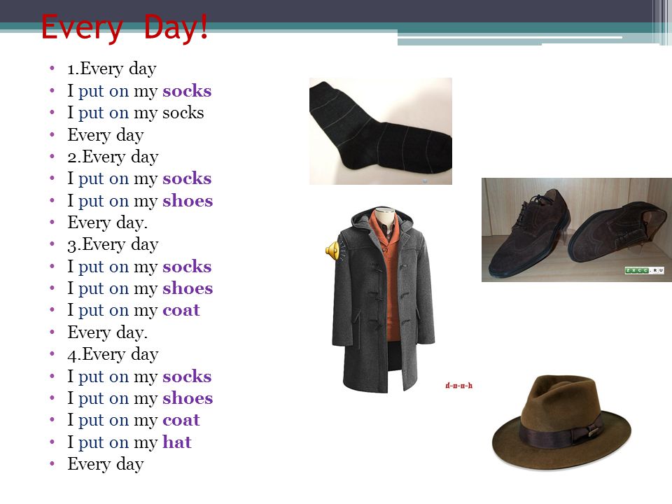 Every Day! 1.Every day I put on my socks Every day 2.Every day - ppt video  online download