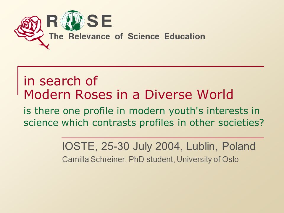 In search of Modern Roses in a Diverse World is there one profile in modern  youth's interests in science which contrasts profiles in other societies?  IOSTE, - ppt download