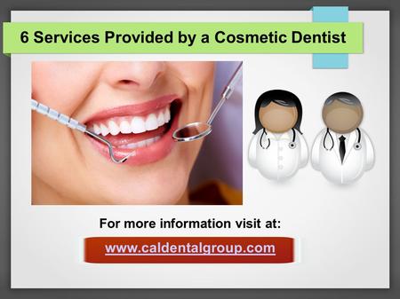 6 Services Provided by a Cosmetic Dentist For more information visit at: