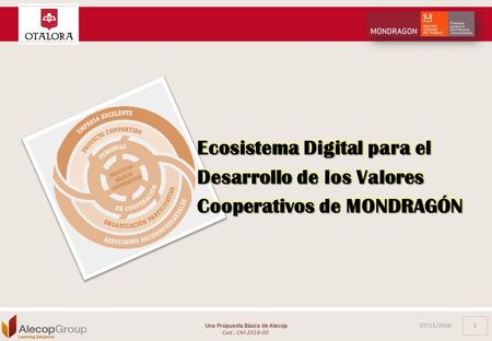 Cod.: CM /11/2016 Una Propuesta Básica de Alecop EcosistemaDigital para el Desarrollo de los Valores Cooperativos de MONDRAGÓN Ecosistema Digital.
