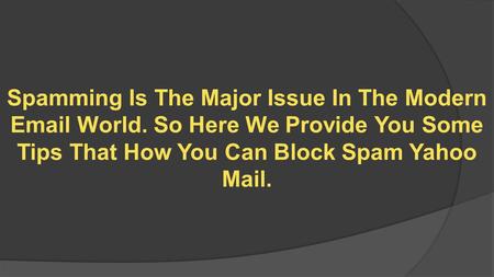 Learn Some Steps To Block Yahoo Spam Mail Yahoo Support Australia Number. http://yahoosupportaustralia.com.au/account-recovery.html
