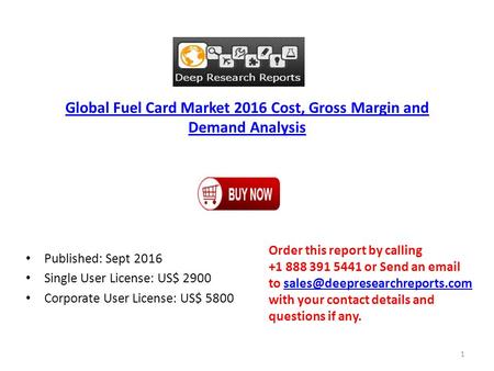 Global Fuel Card Market 2016 Cost, Gross Margin and Demand Analysis Published: Sept 2016 Single User License: US$ 2900 Corporate User License: US$ 5800.