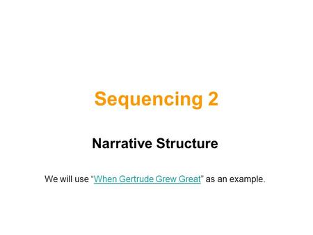 Sequencing 2 Narrative Structure We will use “When Gertrude Grew Great” as an example.When Gertrude Grew Great.