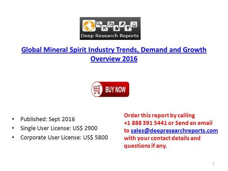 Global Mineral Spirit Industry Trends, Demand and Growth Overview 2016 Published: Sept 2016 Single User License: US$ 2900 Corporate User License: US$ 5800.