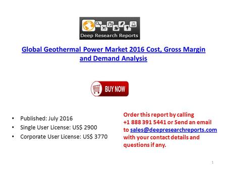 Global Geothermal Power Market 2016 Cost, Gross Margin and Demand Analysis Published: July 2016 Single User License: US$ 2900 Corporate User License: US$