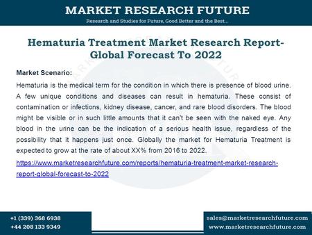 Hematuria Treatment Market Research Report- Global Forecast To 2022 Market Scenario: Hematuria is the medical term for the condition in which there is.