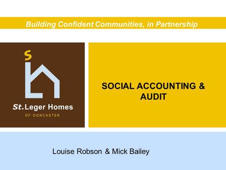SOCIAL ACCOUNTING & AUDIT Louise Robson & Mick Bailey Building Confident Communities, in Partnership.