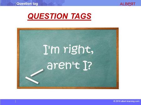 Question tag © 2016 albert-learning.com QUESTION TAGS.