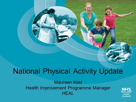 National Physical Activity Update Maureen Kidd Health Improvement Programme Manager HEAL.