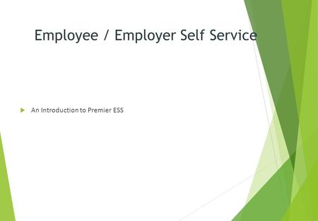 Employee / Employer Self Service  An Introduction to Premier ESS.
