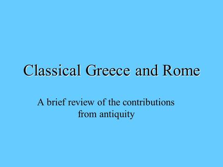Classical Greece and Rome A brief review of the contributions from antiquity.