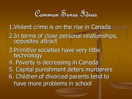 Common Sense Ideas 1.V iolent crime is on the rise in Canada 2.I n terms of close personal relationships, opposites attract 3.P rimitive societies have.