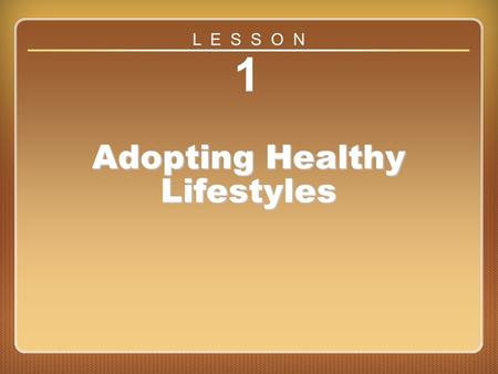Lesson 1 1 Adopting Healthy Lifestyles L E S S O N.