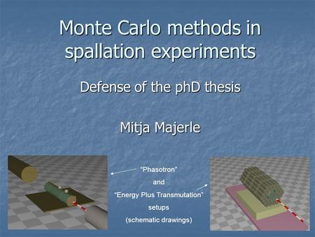 Monte Carlo methods in spallation experiments Defense of the phD thesis Mitja Majerle “Phasotron” and “Energy Plus Transmutation” setups (schematic drawings)