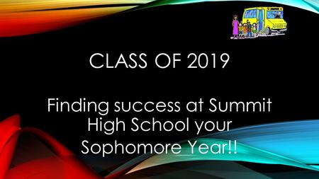 CLASS OF 2019 Finding success at Summit High School your Sophomore Year!!