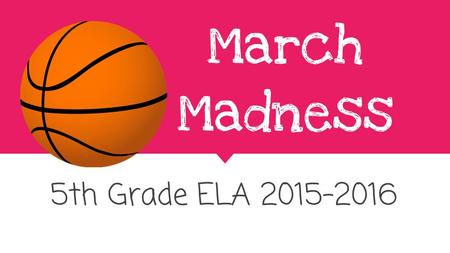 March Madness 5th Grade ELA March Madness What is it in real life? NCAA Tournament that includes the best 68 college basketball teams. This.
