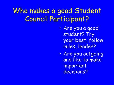Who makes a good Student Council Participant? Are you a good student? Try your best, follow rules, leader? Are you outgoing and like to make important.