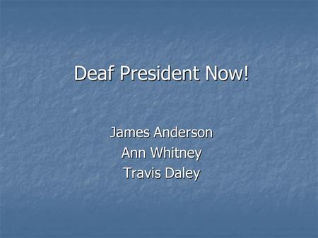 Deaf President Now! James Anderson Ann Whitney Travis Daley.