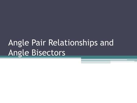 Angle Pair Relationships and Angle Bisectors. If B is between A and C, then + = AC. Segment Addition Postulate AB BC.