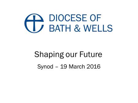 Shaping our Future Synod – 19 March Shaping our future Gracious God, May your Holy Spirit guide us into the future. Help us, throughout the diocese,